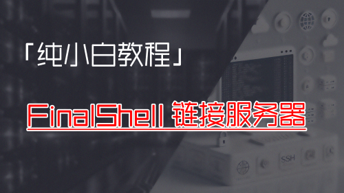 「纯小白教程」FinalShell链接服务器